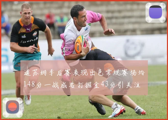 道苏姆季后赛表现出色常规赛场均148分一战成名打掘金43分引关注